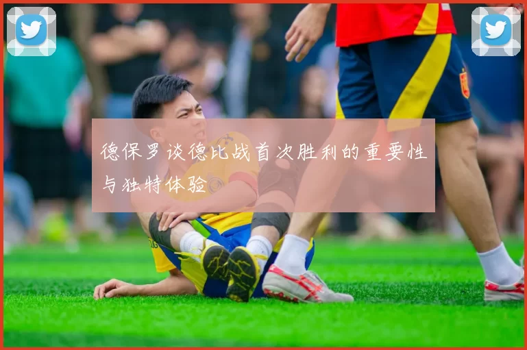 德保罗谈德比战首次胜利的重要性与独特体验