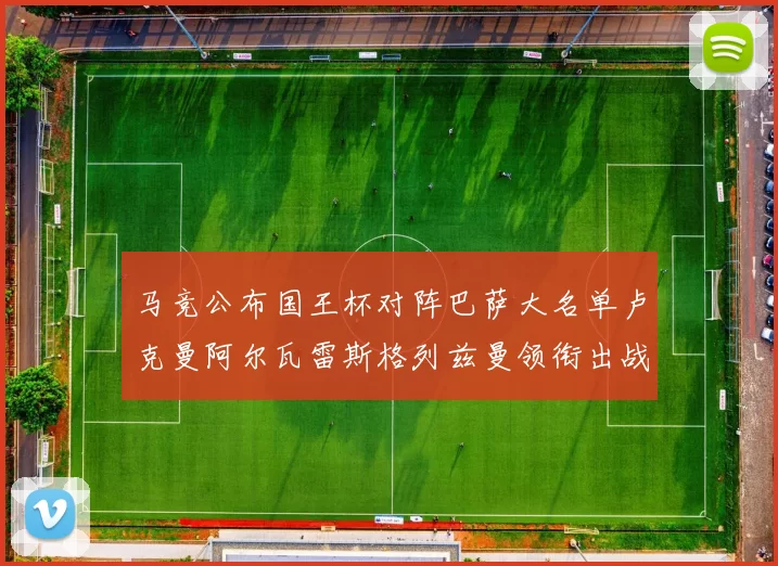 马竞公布国王杯对阵巴萨大名单卢克曼阿尔瓦雷斯格列兹曼领衔出战