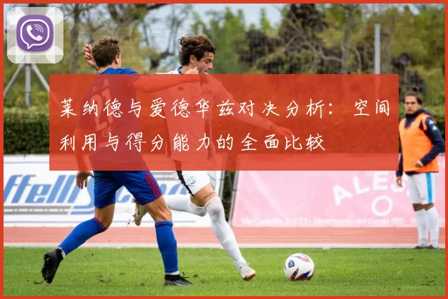 莱纳德与爱德华兹对决分析：空间利用与得分能力的全面比较