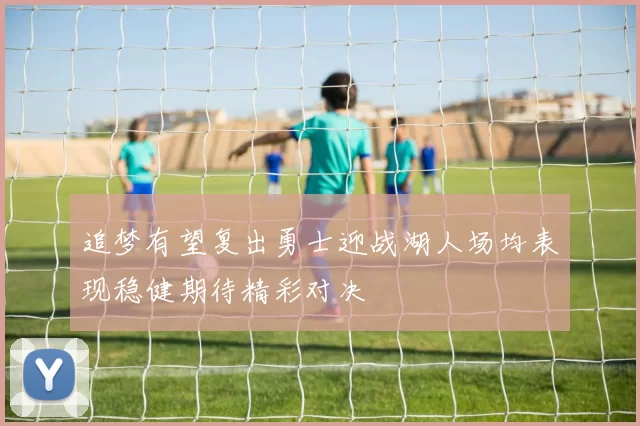 追梦有望复出勇士迎战湖人场均表现稳健期待精彩对决