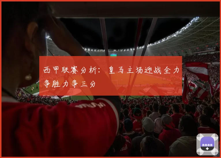 西甲联赛分析：皇马主场迎战全力争胜力争三分